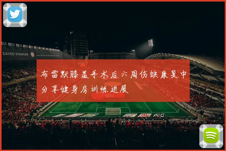 布雷默膝盖手术后六周伤缺康复中分享健身房训练进展