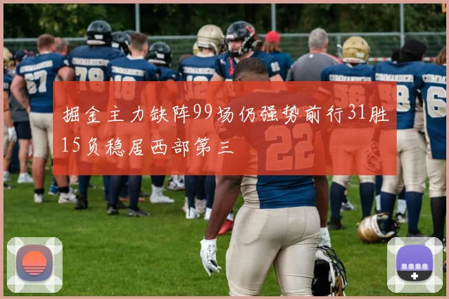 掘金主力缺阵99场仍强势前行31胜15负稳居西部第三