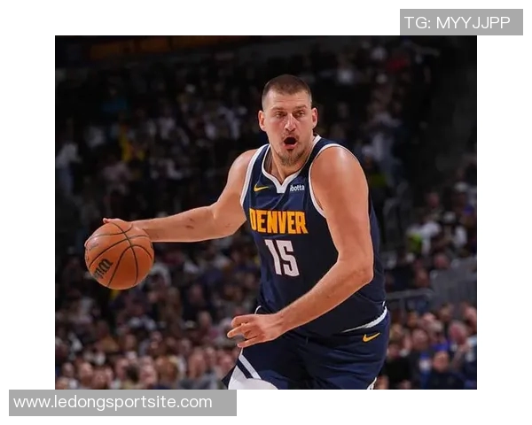 约基奇全能表现引领掘金强势前进持续刷新篮球认知界限